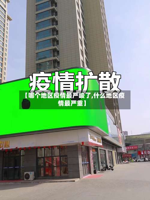 【哪个地区疫情最严峻了,什么地区疫情最严重】-第1张图片