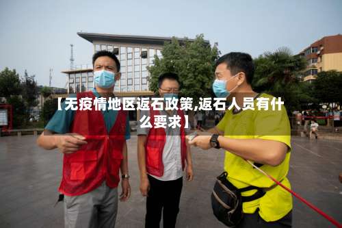【无疫情地区返石政策,返石人员有什么要求】-第1张图片