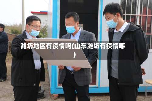 潍坊地区有疫情吗(山东潍坊有疫情嘛)-第2张图片