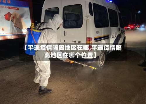 【平遥疫情隔离地区在哪,平遥疫情隔离地区在哪个位置】-第1张图片