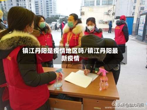 镇江丹阳是疫情地区吗/镇江丹阳最新疫情-第2张图片