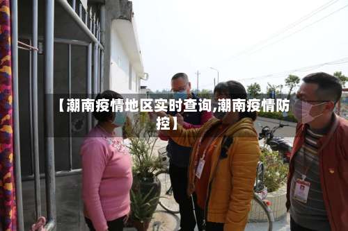 【潮南疫情地区实时查询,潮南疫情防控】-第2张图片