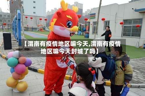 【渭南有疫情地区嘛今天,渭南有疫情地区嘛今天封城了吗】-第3张图片