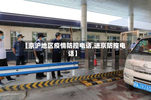 【京沪地区疫情防控电话,进京防疫电话】-第1张图片