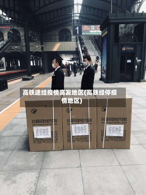 高铁途经疫情高发地区(高铁经停疫情地区)-第1张图片