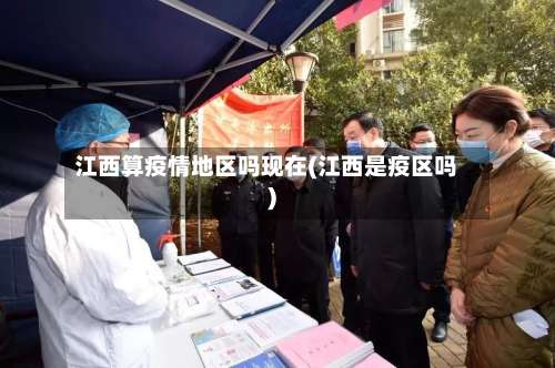 江西算疫情地区吗现在(江西是疫区吗)-第2张图片