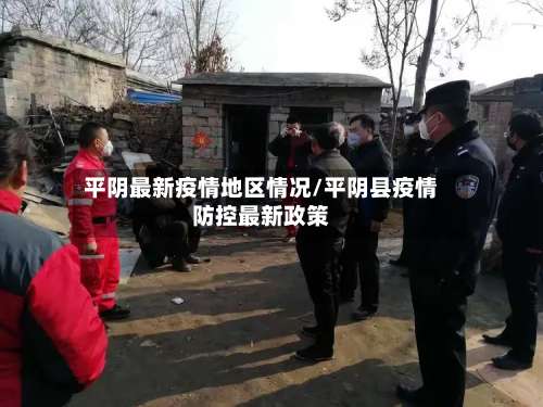 平阴最新疫情地区情况/平阴县疫情防控最新政策-第1张图片