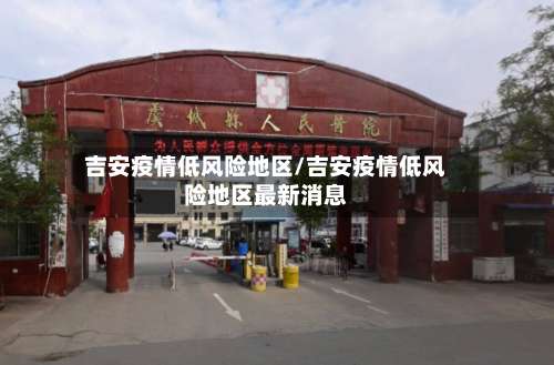 吉安疫情低风险地区/吉安疫情低风险地区最新消息-第2张图片